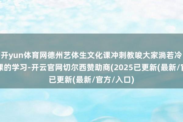 开yun体育网德州艺体生文化课冲刺教唆大家淌若冷落了文化课的