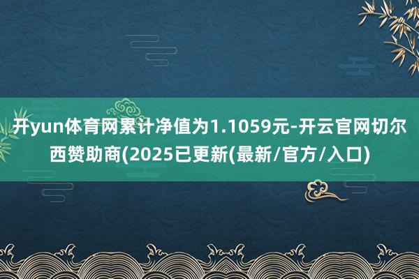 开yun体育网累计净值为1.1059元-开云官网切尔西赞助商