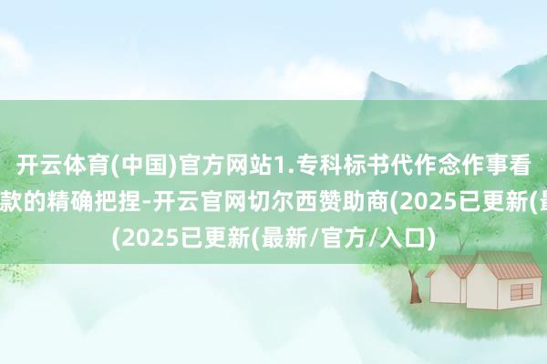 开云体育(中国)官方网站1.专科标书代作念作事看重对名堂苦求条款的精确把捏-开云官网切尔西赞助商(2025已更新(最新/官方/入口)